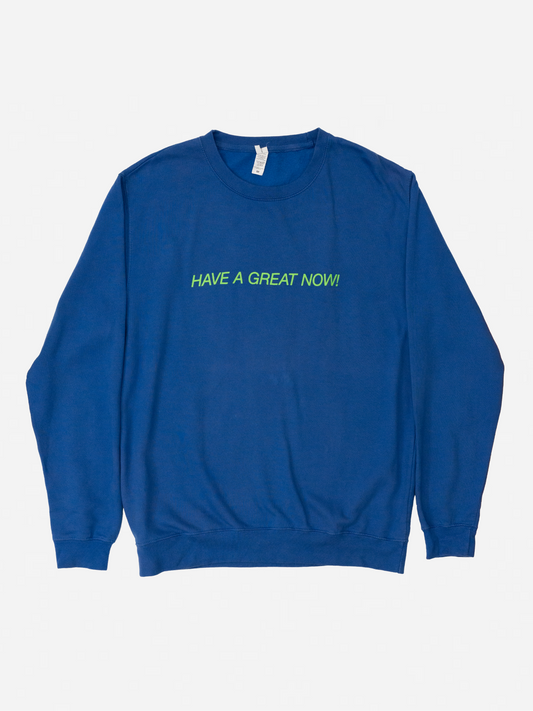 HAVE A GREAT NOW SWEATSHIRTS